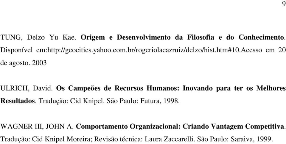 Os Campeões de Recursos Humanos: Inovando para ter os Melhores Resultados. Tradução: Cid Knipel. São Paulo: Futura, 1998.