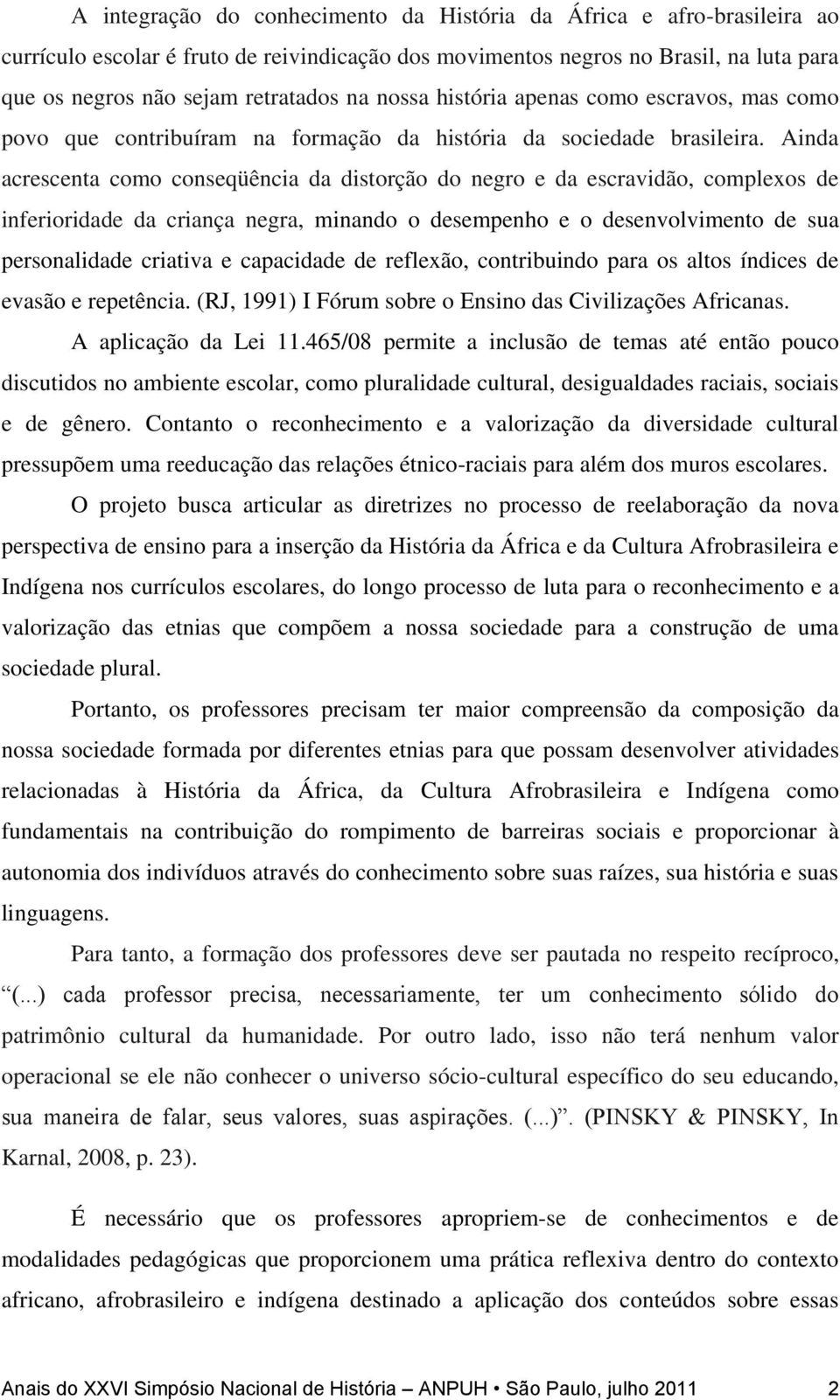 Ainda acrescenta como conseqüência da distorção do negro e da escravidão, complexos de inferioridade da criança negra, minando o desempenho e o desenvolvimento de sua personalidade criativa e