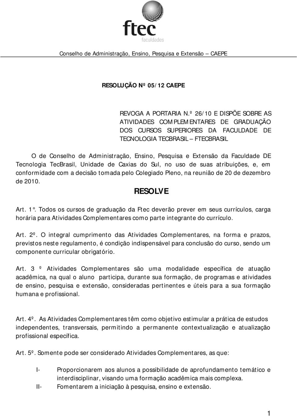 Faculdade DE Tecnologia TecBrasil, Unidade de Caxias do Sul, no uso de suas atribuições, e, em conformidade com a decisão tomada pelo Colegiado Pleno, na reunião de 20 de dezembro de 2010.