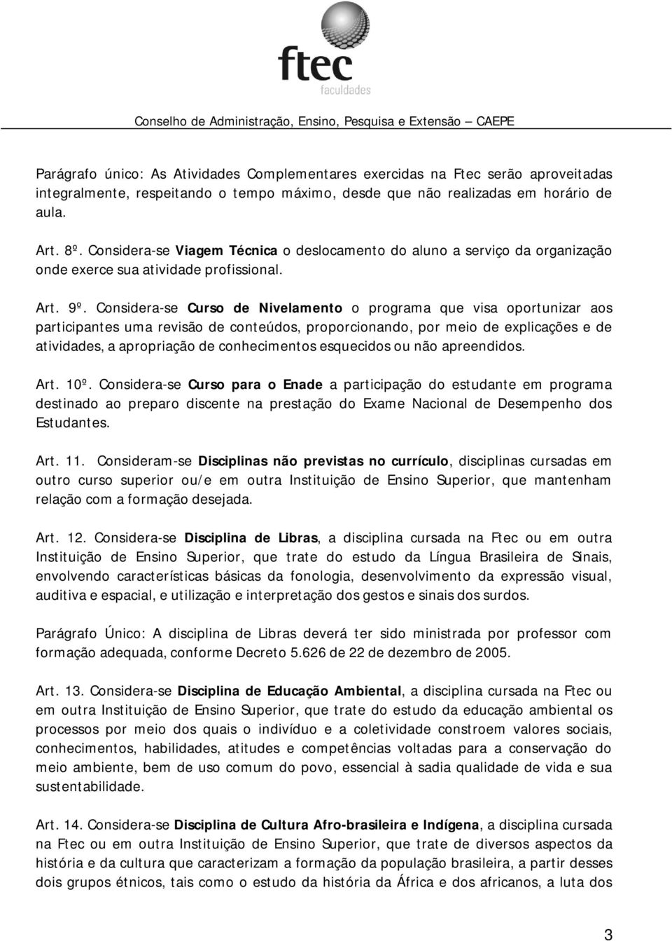 Considera-se Curso de Nivelamento o programa que visa oportunizar aos participantes uma revisão de conteúdos, proporcionando, por meio de explicações e de atividades, a apropriação de conhecimentos