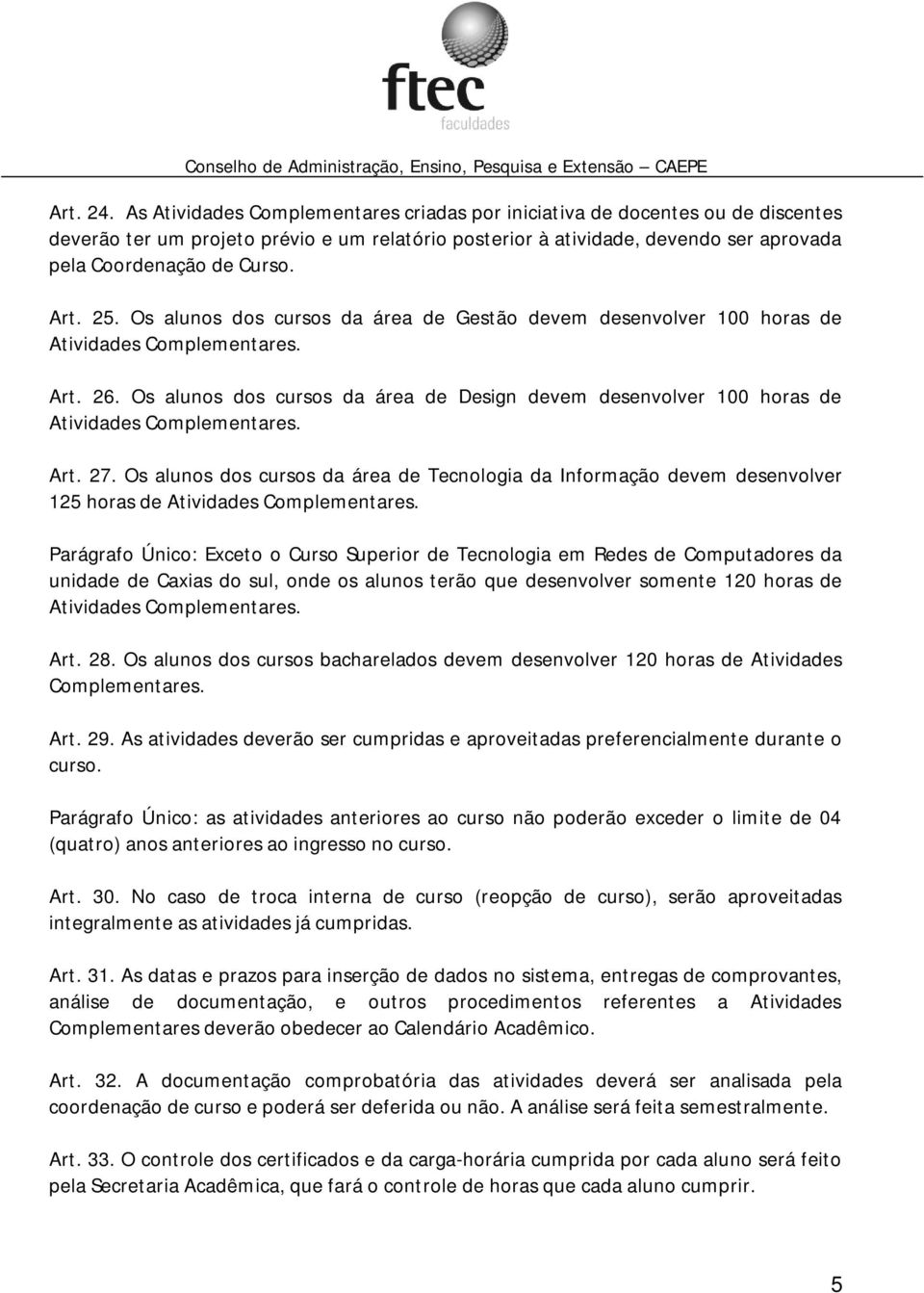 25. Os alunos dos cursos da área de Gestão devem desenvolver 100 horas de Atividades Complementares. Art. 26.