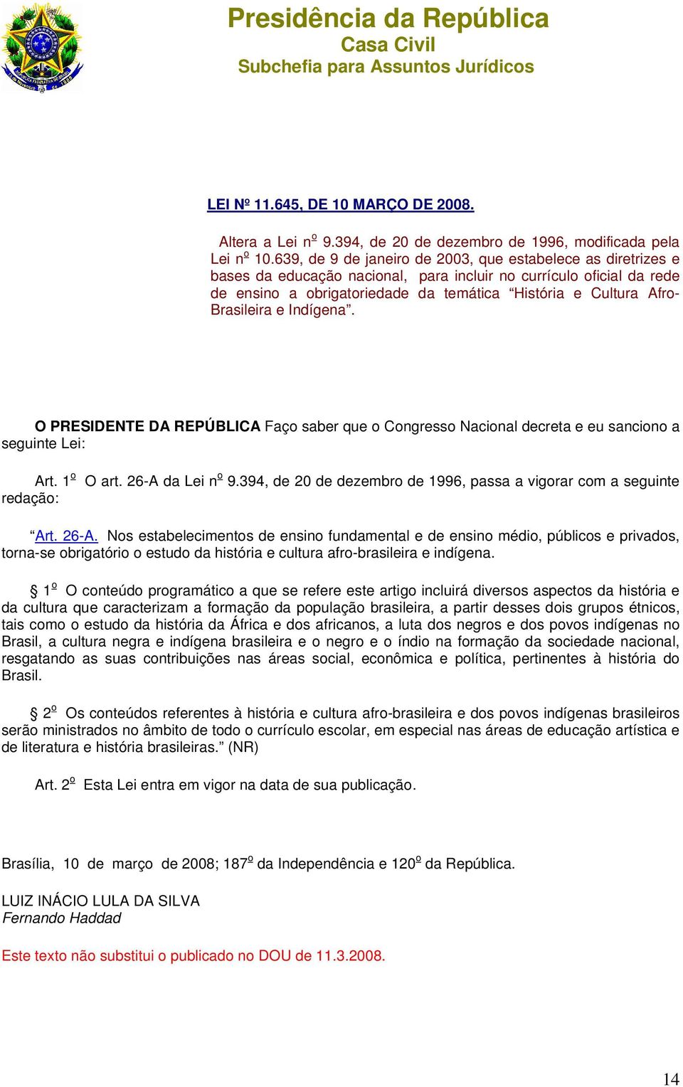 Brasileira e Indígena. O PRESIDENTE DA REPÚBLICA Faço saber que o Congresso Nacional decreta e eu sanciono a seguinte Lei: Art. 1 o redação: O art. 26-A da Lei n o 9.