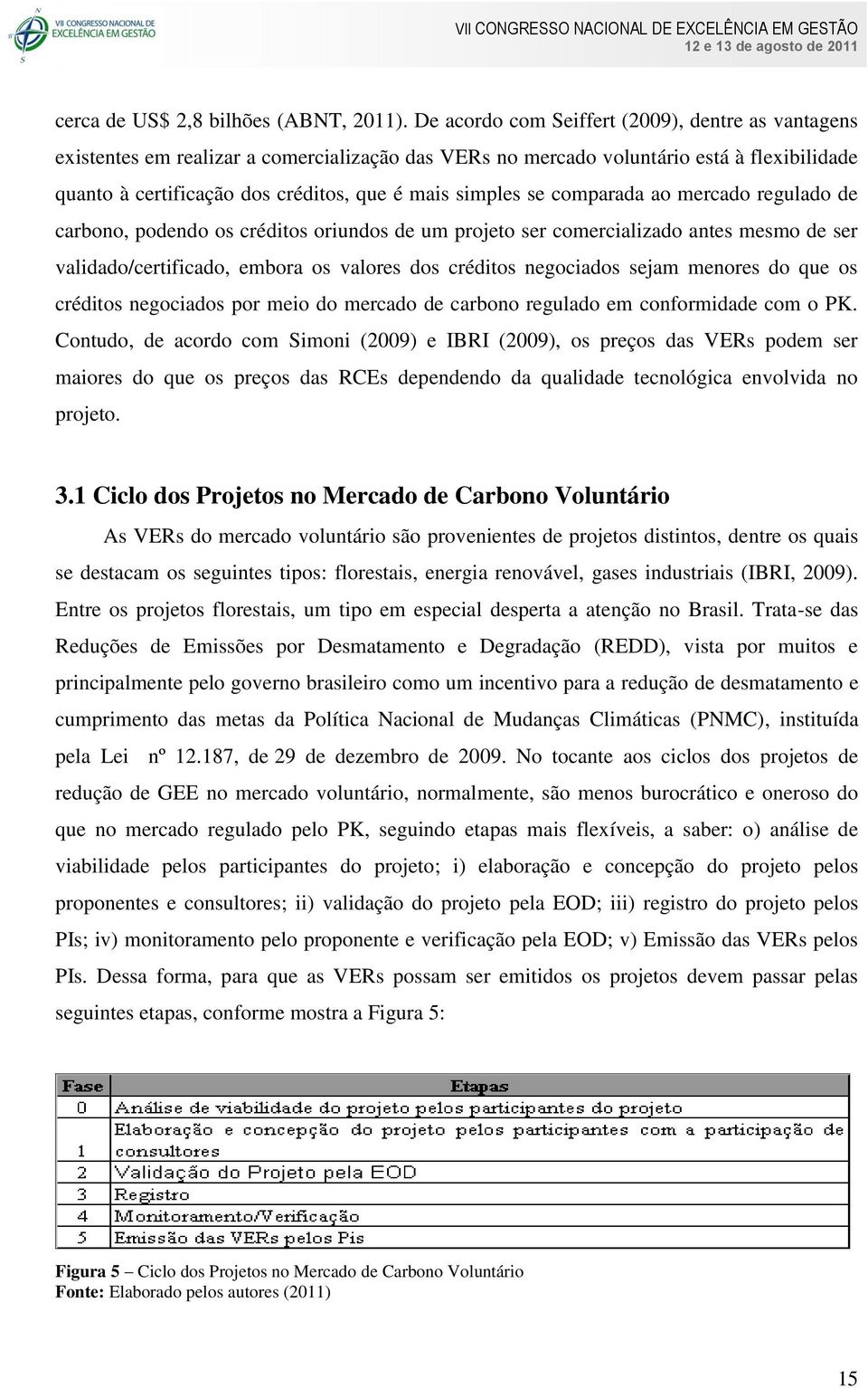 se comparada ao mercado regulado de carbono, podendo os créditos oriundos de um projeto ser comercializado antes mesmo de ser validado/certificado, embora os valores dos créditos negociados sejam