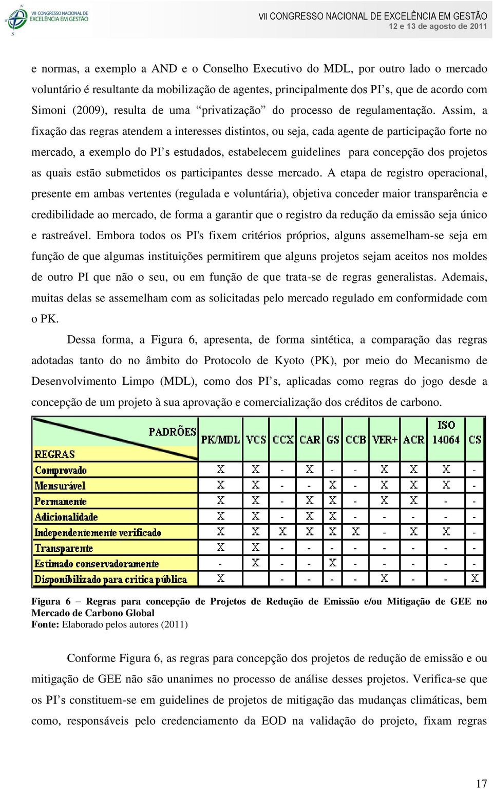 Assim, a fixação das regras atendem a interesses distintos, ou seja, cada agente de participação forte no mercado, a exemplo do PI s estudados, estabelecem guidelines para concepção dos projetos as