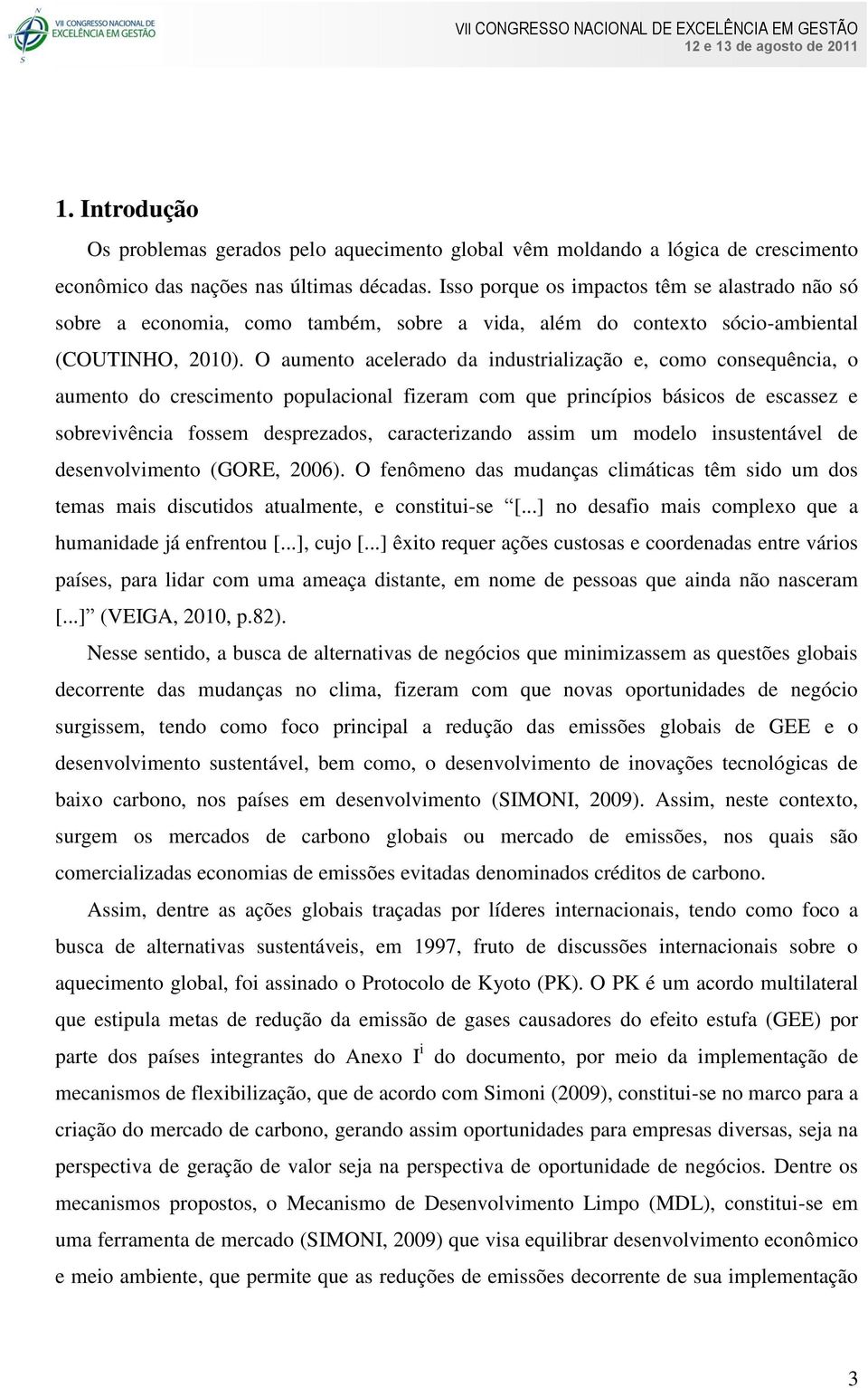 O aumento acelerado da industrialização e, como consequência, o aumento do crescimento populacional fizeram com que princípios básicos de escassez e sobrevivência fossem desprezados, caracterizando