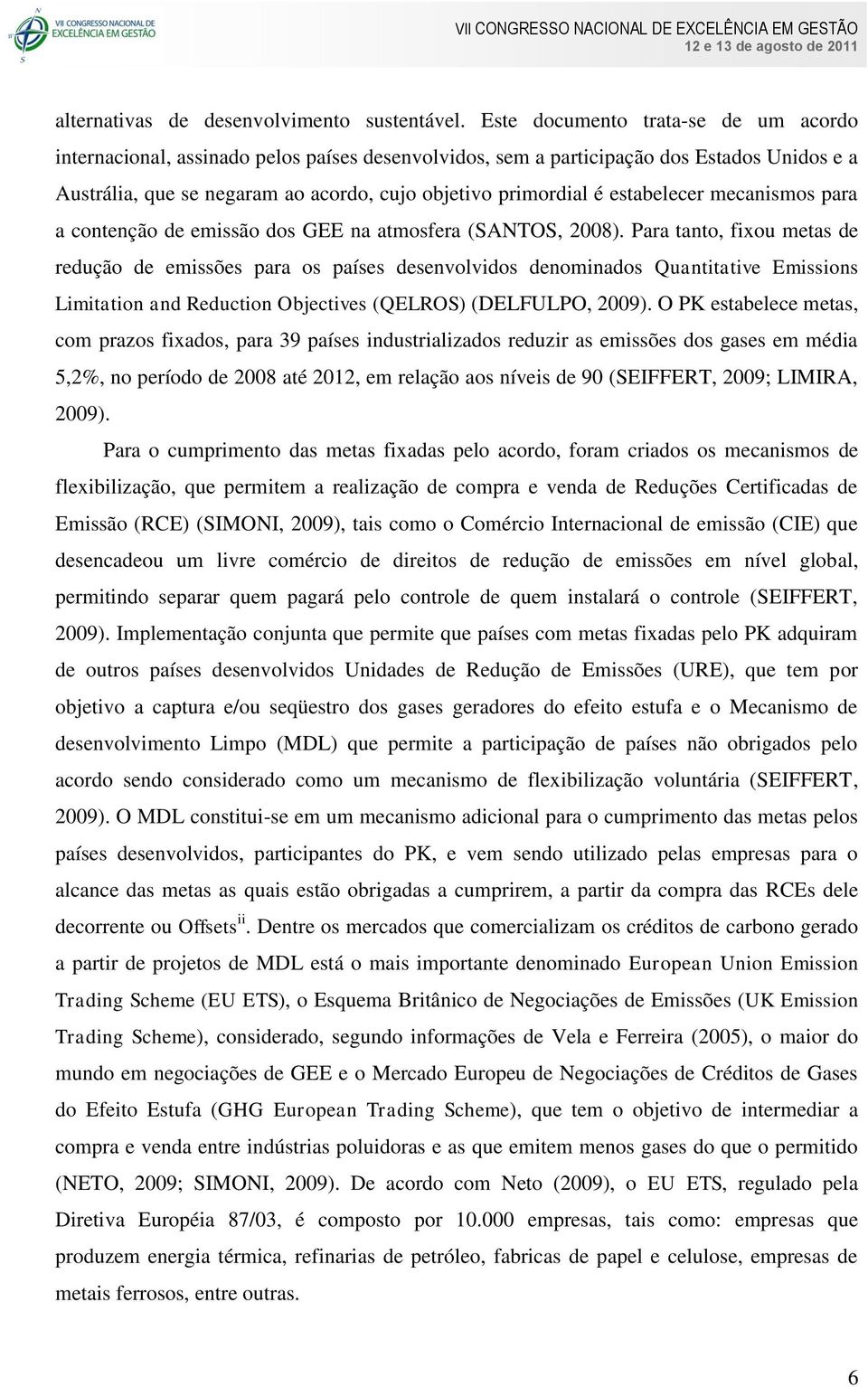 estabelecer mecanismos para a contenção de emissão dos GEE na atmosfera (SANTOS, 2008).