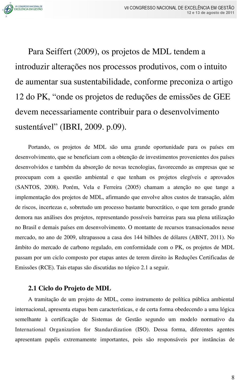 Portando, os projetos de MDL são uma grande oportunidade para os países em desenvolvimento, que se beneficiam com a obtenção de investimentos provenientes dos países desenvolvidos e também da