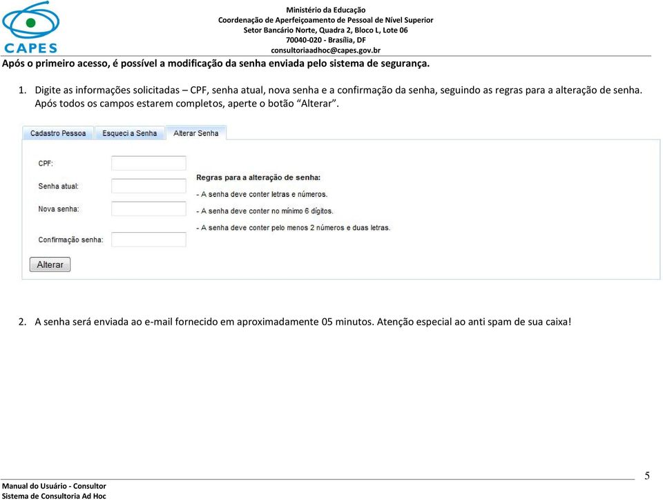 regras para a alteração de senha. Após todos os campos estarem completos, aperte o botão Alterar. 2.