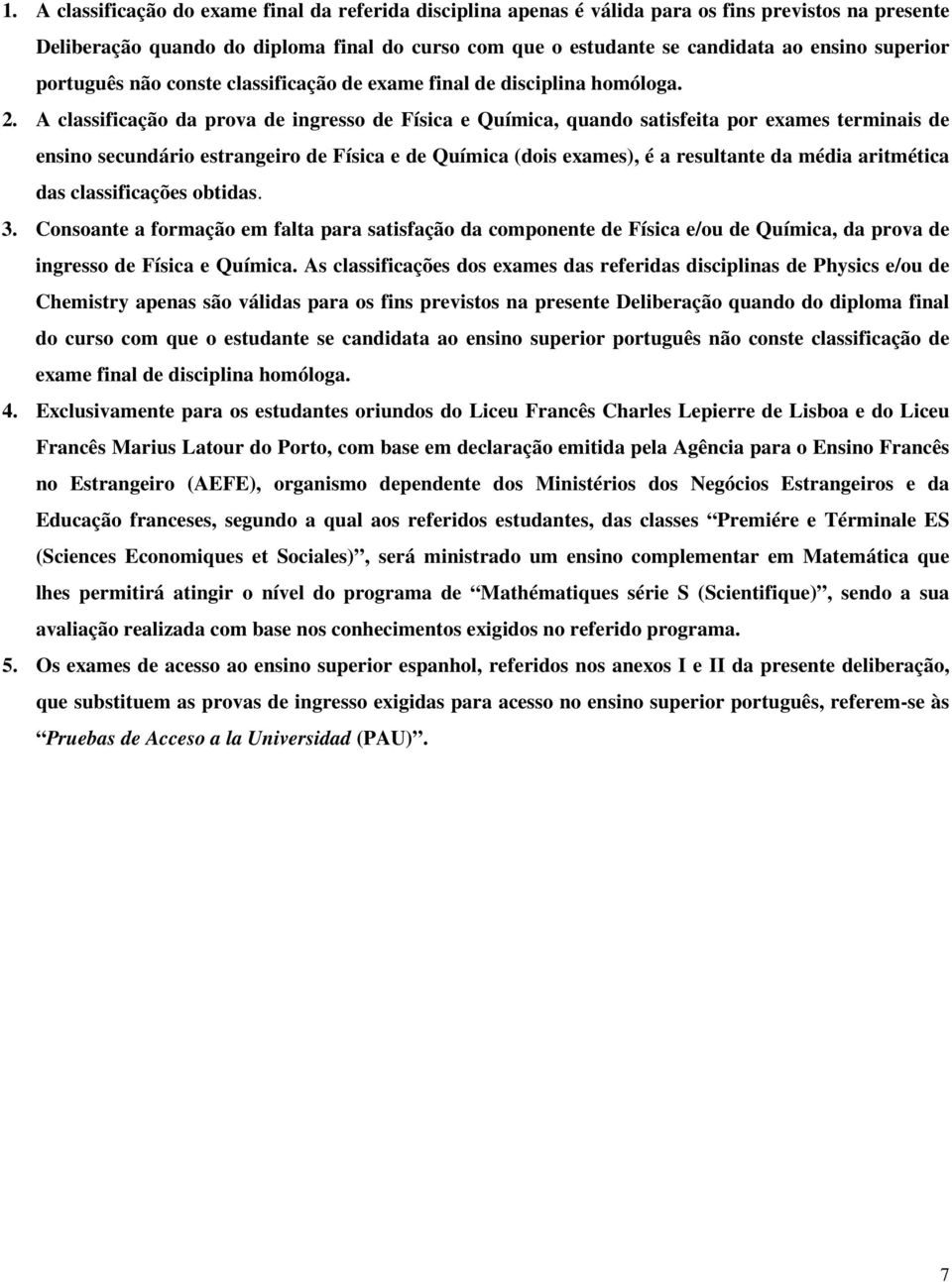 A classificação da prova de ingresso de Física e Química, quando satisfeita por exames terminais de ensino secundário estrangeiro de Física e de Química (dois exames), é a resultante da média