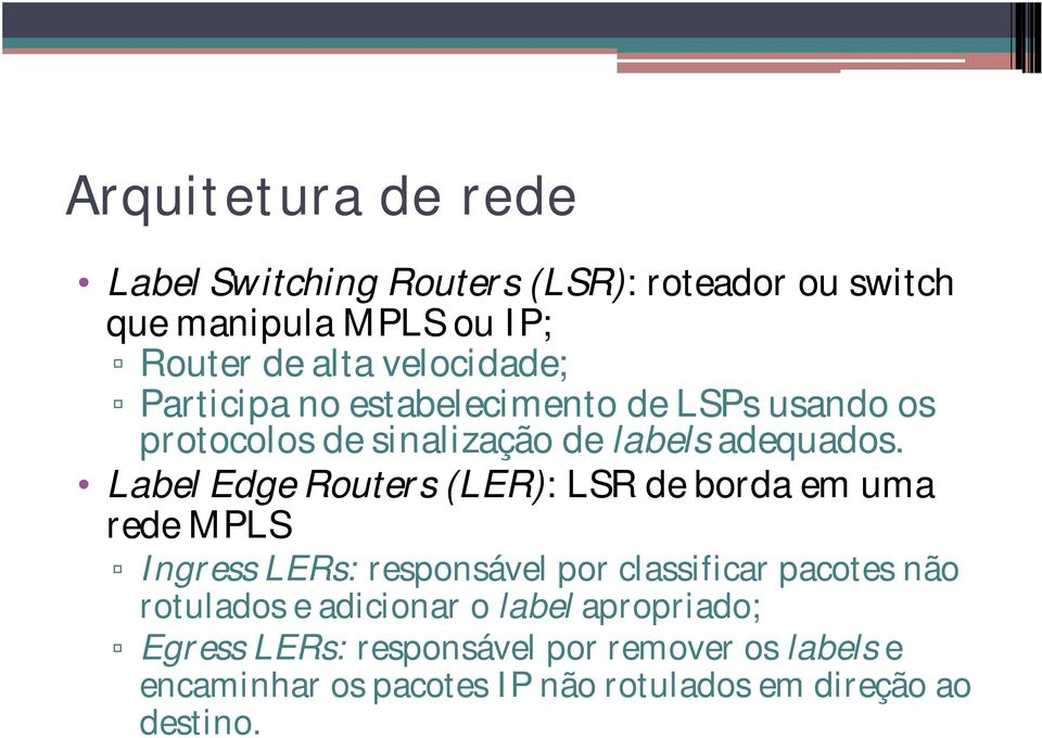 Label Edge Routers (LER): LSR de borda em uma rede MPLS Ingress LERs: responsável por classificar pacotes não rotulados