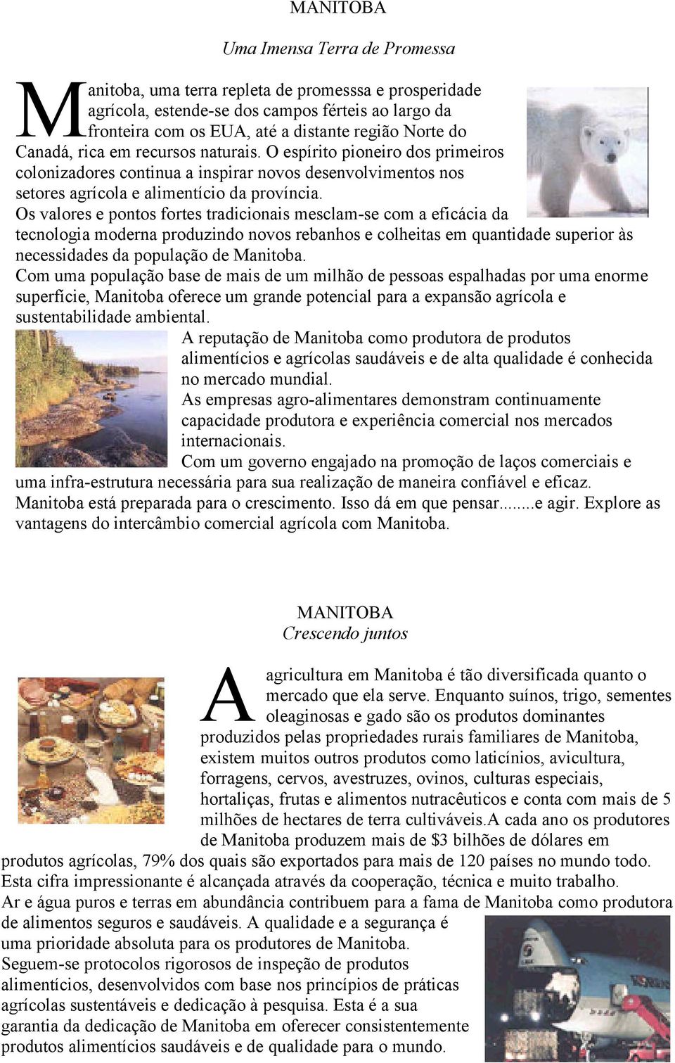 Os valores e pontos fortes tradicionais mesclam-se com a eficácia da tecnologia moderna produzindo novos rebanhos e colheitas em quantidade superior às necessidades da população de Manitoba.