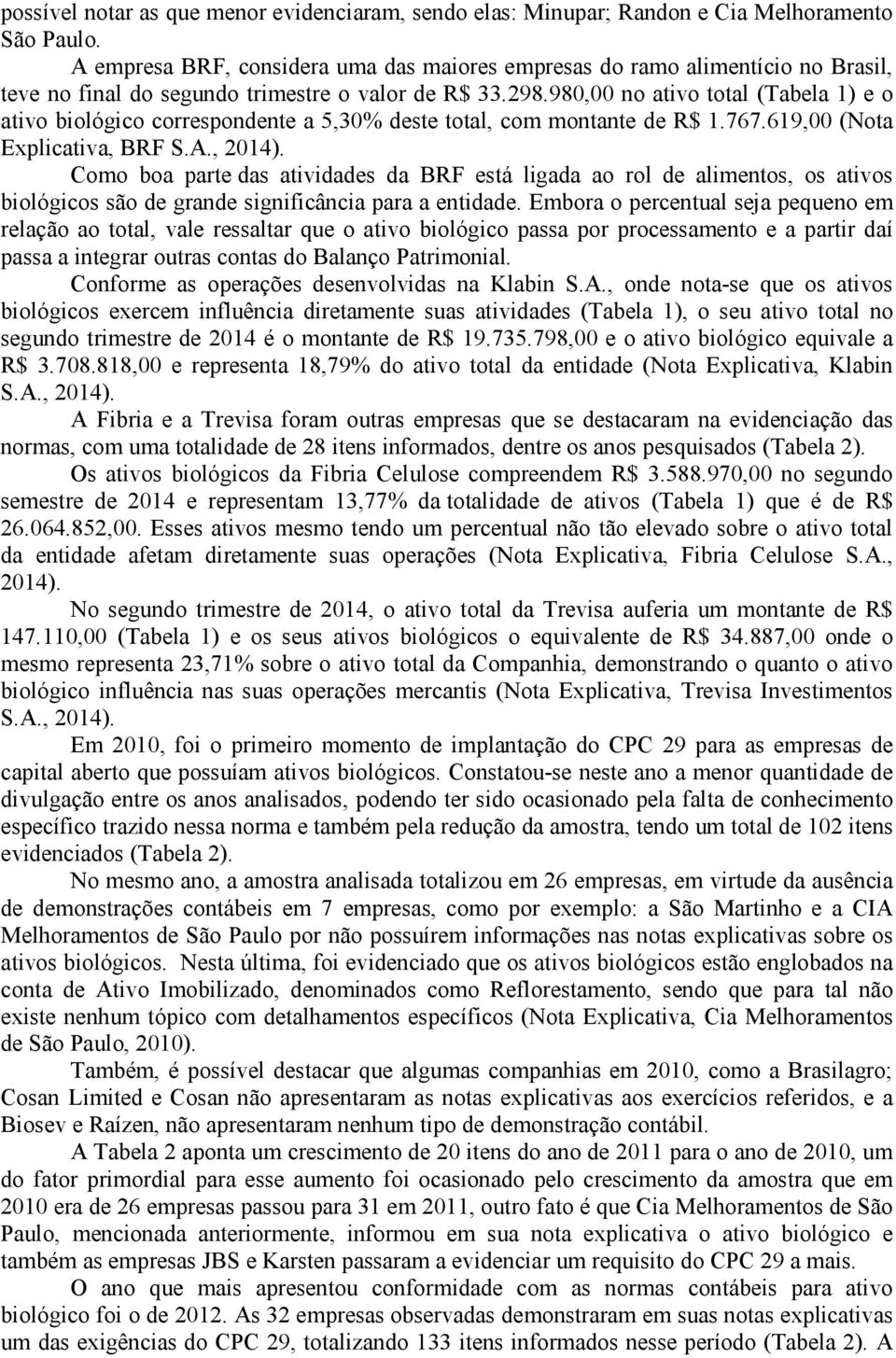 98, no ativo total (Tabela 1) e o ativo biológico correspondente a 5,3% deste total, com montante de R$ 1.767.619, (Nota Explicativa, BRF S.A., 214).