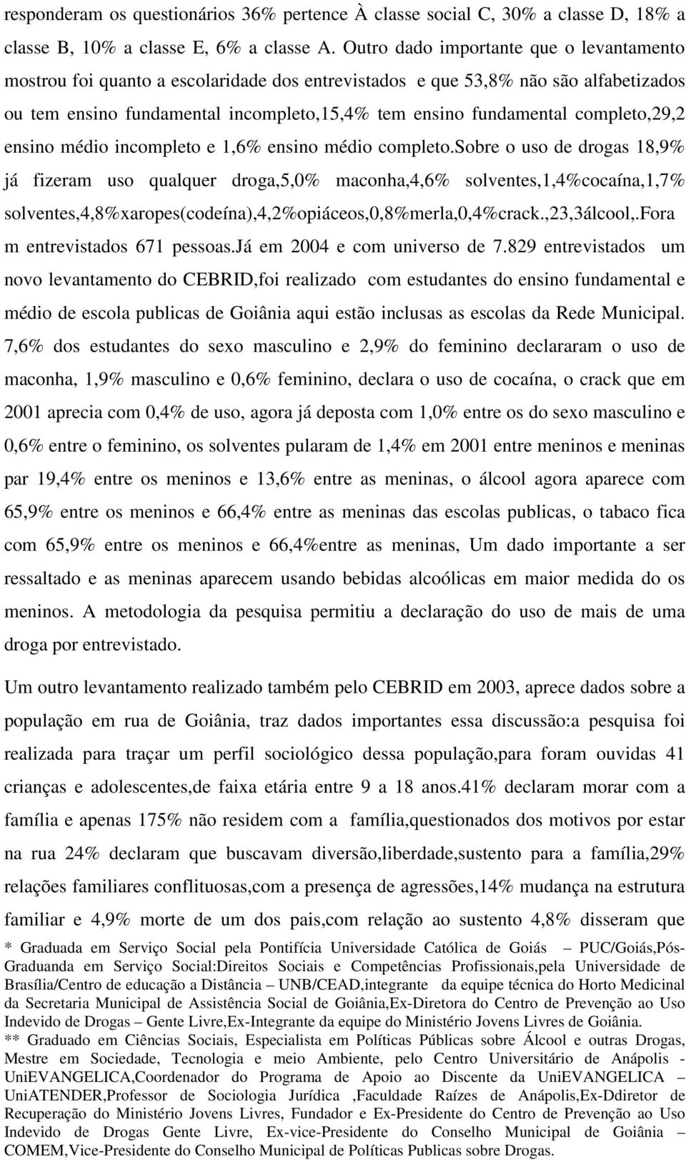 completo,29,2 ensino médio incompleto e 1,6% ensino médio completo.