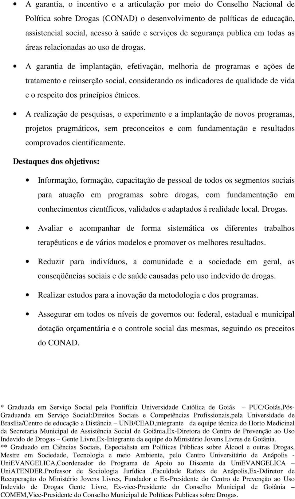 A garantia de implantação, efetivação, melhoria de programas e ações de tratamento e reinserção social, considerando os indicadores de qualidade de vida e o respeito dos princípios étnicos.