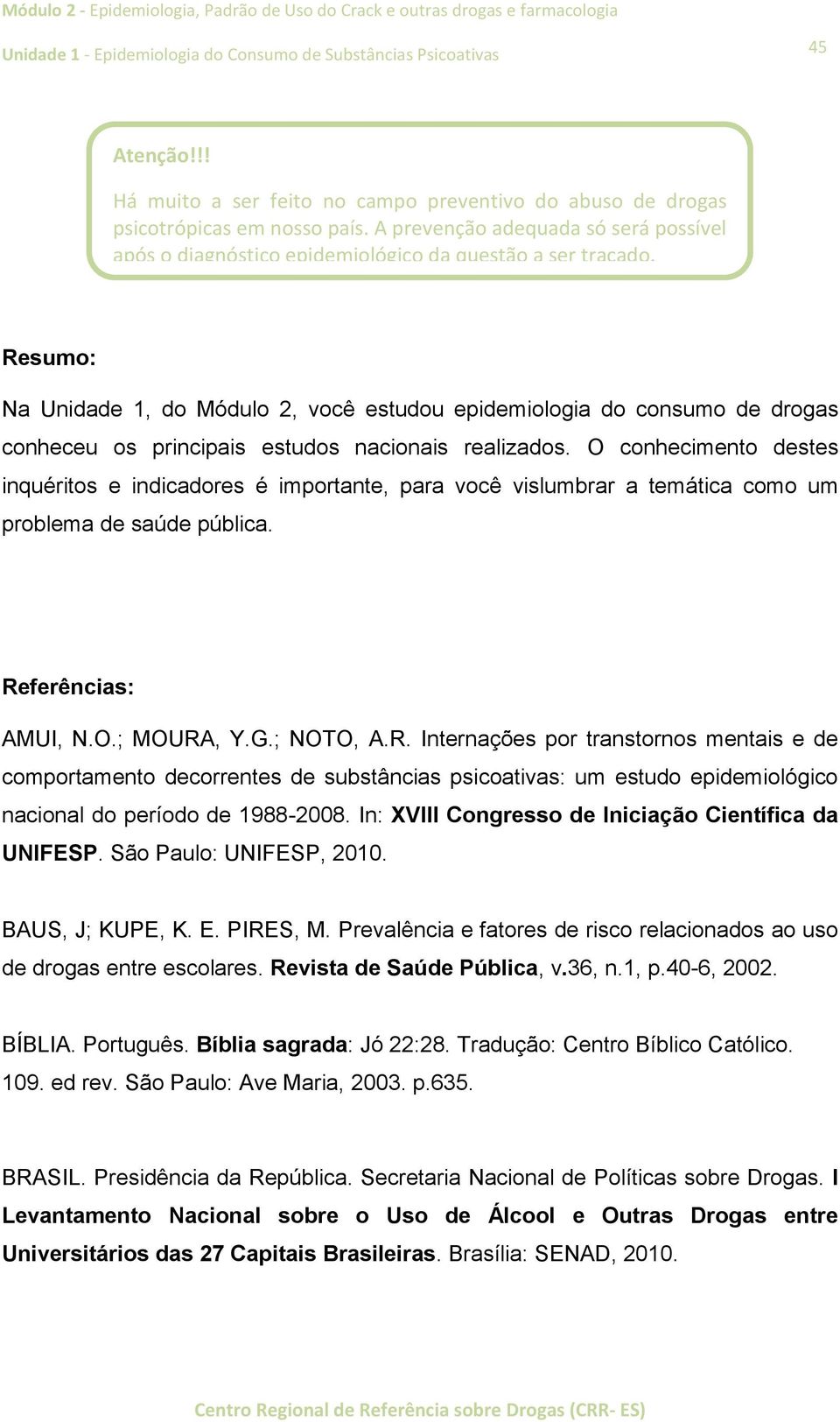 Resumo: Na Unidade 1, do Módulo 2, você estudou epidemiologia do consumo de drogas conheceu os principais estudos nacionais realizados.