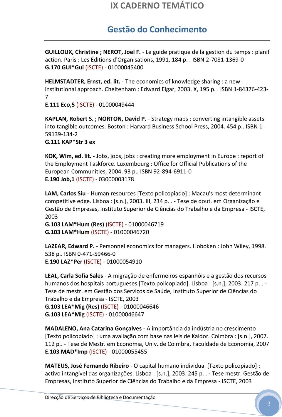 111 Eco,5 (ISCTE) - 01000049444 KAPLAN, Robert S. ; NORTON, David P. - Strategy maps : converting intangible assets into tangible outcomes. Boston : Harvard Business School Press, 2004. 454 p.