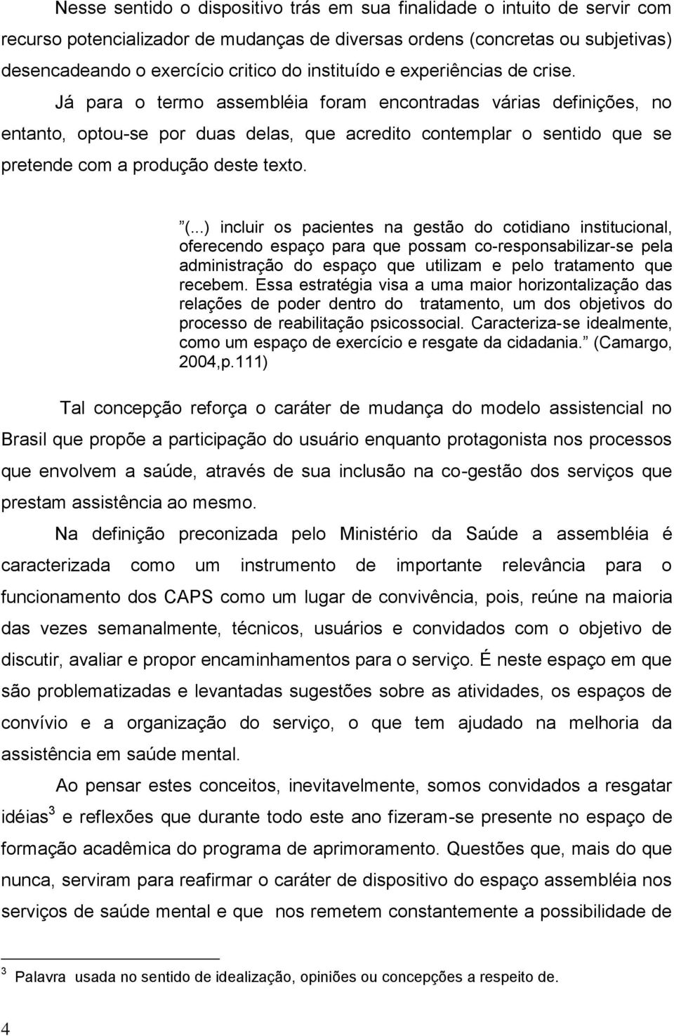 Já para o termo assembléia foram encontradas várias definições, no entanto, optou-se por duas delas, que acredito contemplar o sentido que se pretende com a produção deste texto. (.