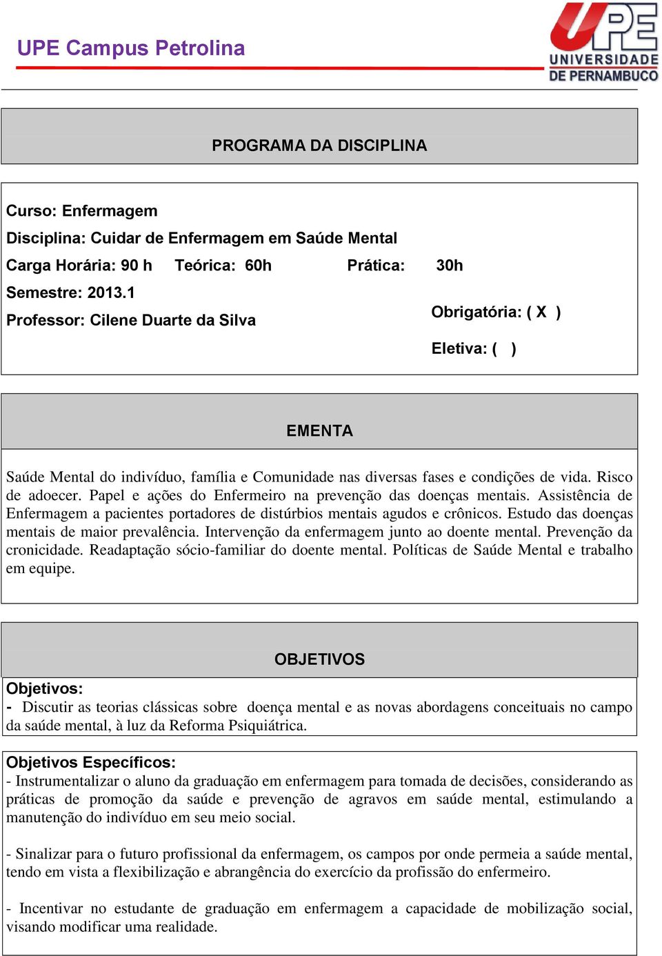 Papel e ações do Enfermeiro na prevenção das doenças mentais. Assistência de Enfermagem a pacientes portadores de distúrbios mentais agudos e crônicos. Estudo das doenças mentais de maior prevalência.