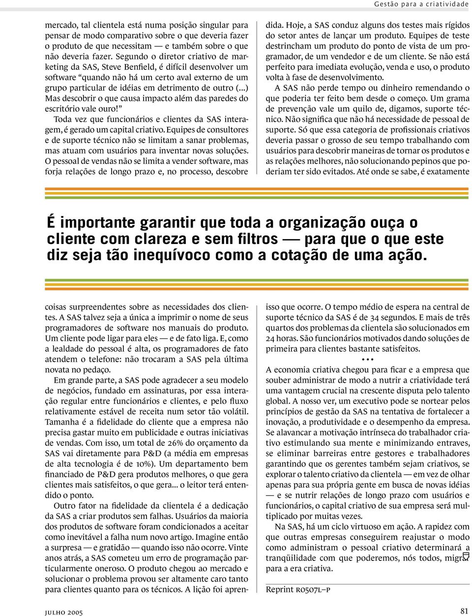 ..) Mas descobrir o que causa impacto além das paredes do escritório vale ouro! Toda vez que funcionários e clientes da SAS interagem, é gerado um capital criativo.