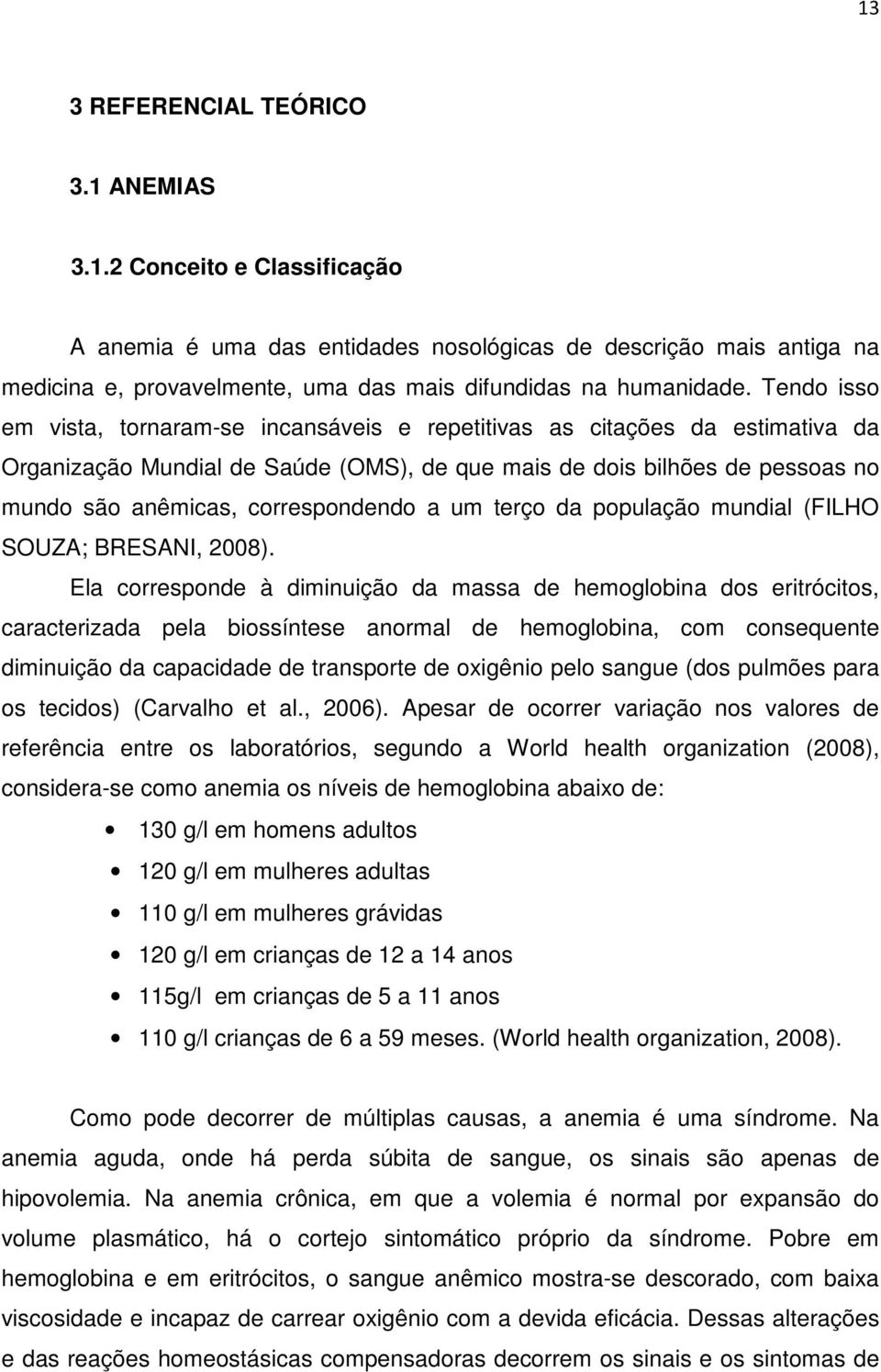 correspondendo a um terço da população mundial (FILHO SOUZA; BRESANI, 2008).