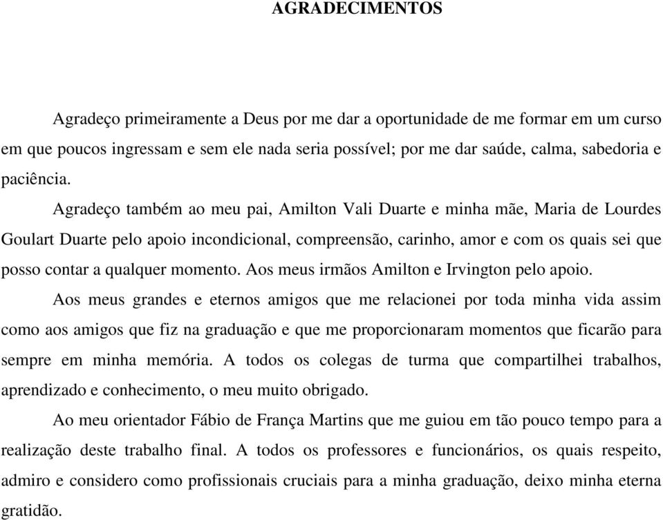 momento. Aos meus irmãos Amilton e Irvington pelo apoio.