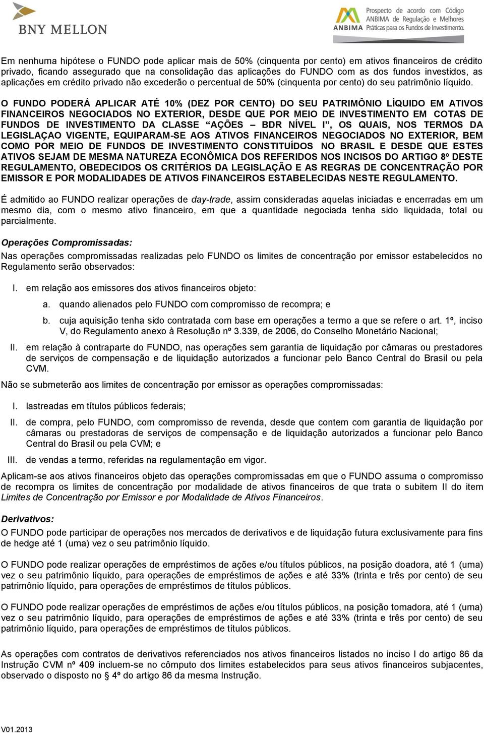 O FUNDO PODERÁ APLICAR ATÉ 10% (DEZ POR CENTO) DO SEU PATRIMÔNIO LÍQUIDO EM ATIVOS FINANCEIROS NEGOCIADOS NO EXTERIOR, DESDE QUE POR MEIO DE INVESTIMENTO EM COTAS DE FUNDOS DE INVESTIMENTO DA CLASSE