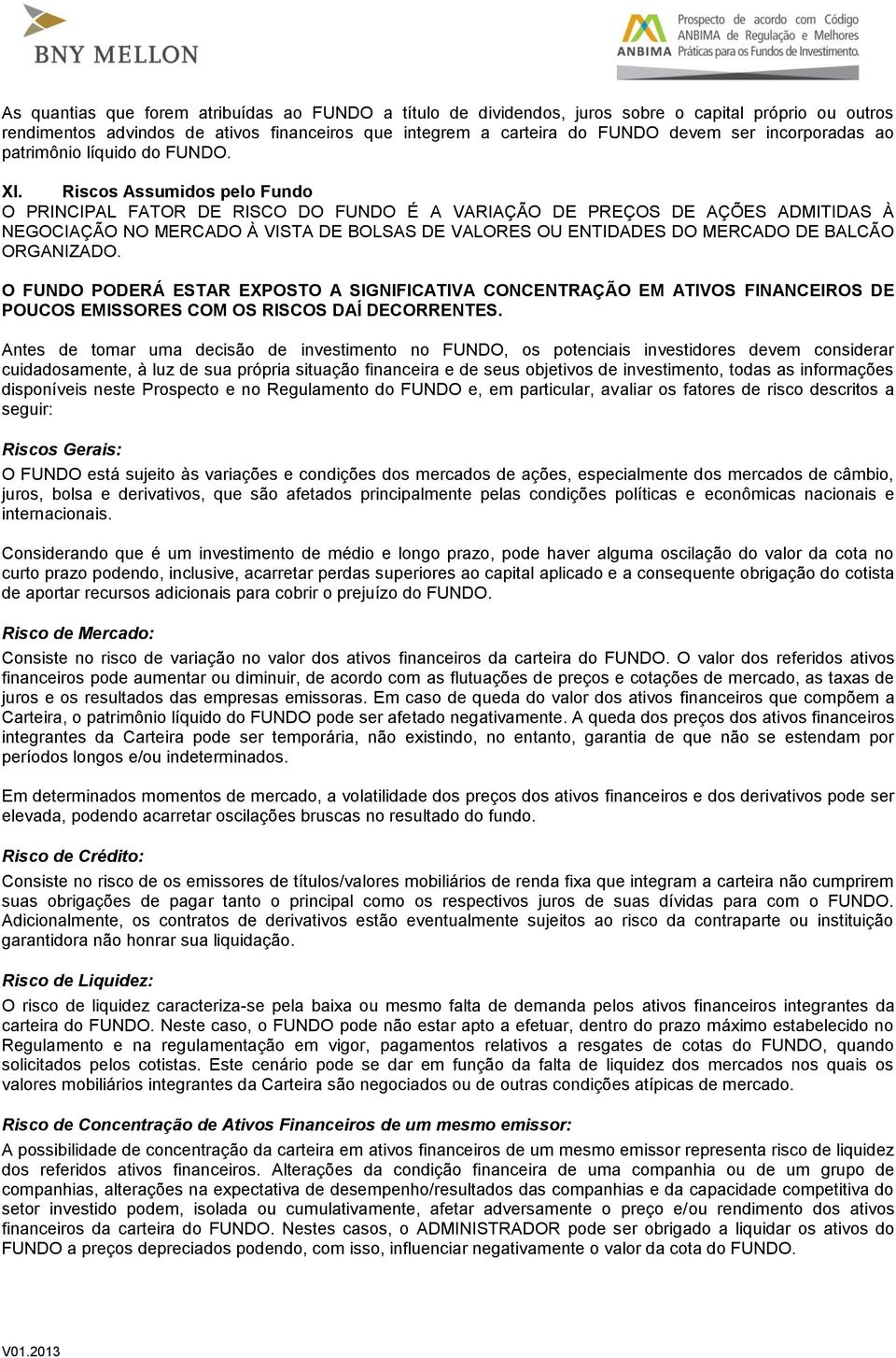 Riscos Assumidos pelo Fundo O PRINCIPAL FATOR DE RISCO DO FUNDO É A VARIAÇÃO DE PREÇOS DE AÇÕES ADMITIDAS À NEGOCIAÇÃO NO MERCADO À VISTA DE BOLSAS DE VALORES OU ENTIDADES DO MERCADO DE BALCÃO