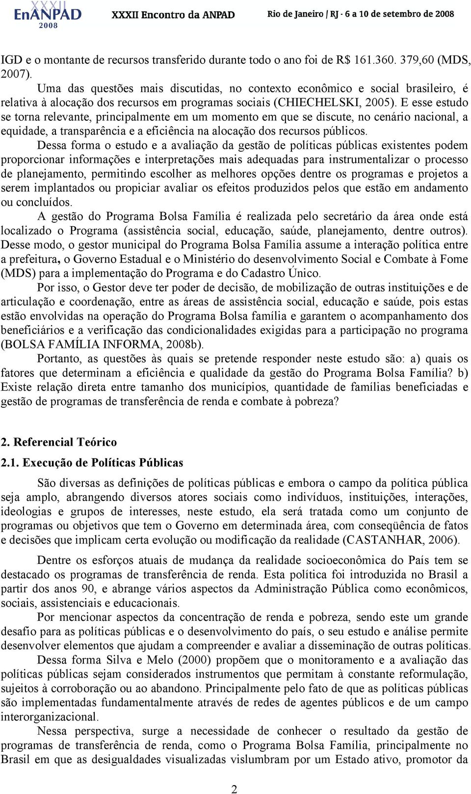 E esse estudo se torna relevante, principalmente em um momento em que se discute, no cenário nacional, a equidade, a transparência e a eficiência na alocação dos recursos públicos.