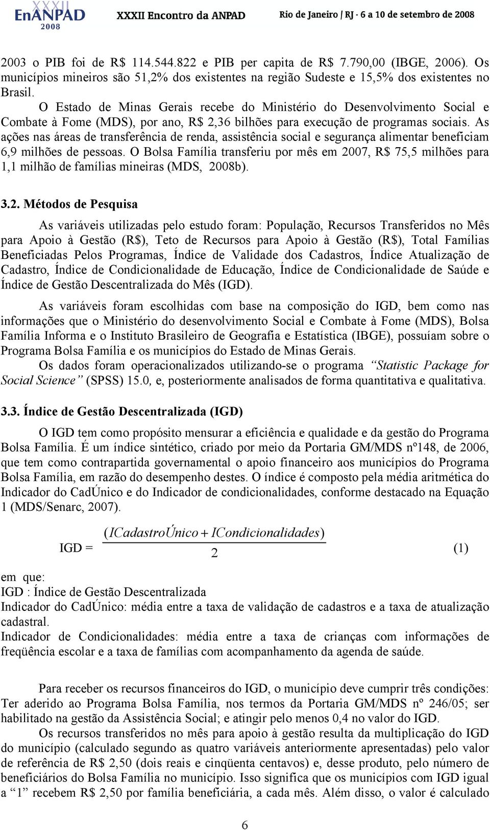 As ações nas áreas de transferência de renda, assistência social e segurança alimentar beneficiam 6,9 milhões de pessoas.