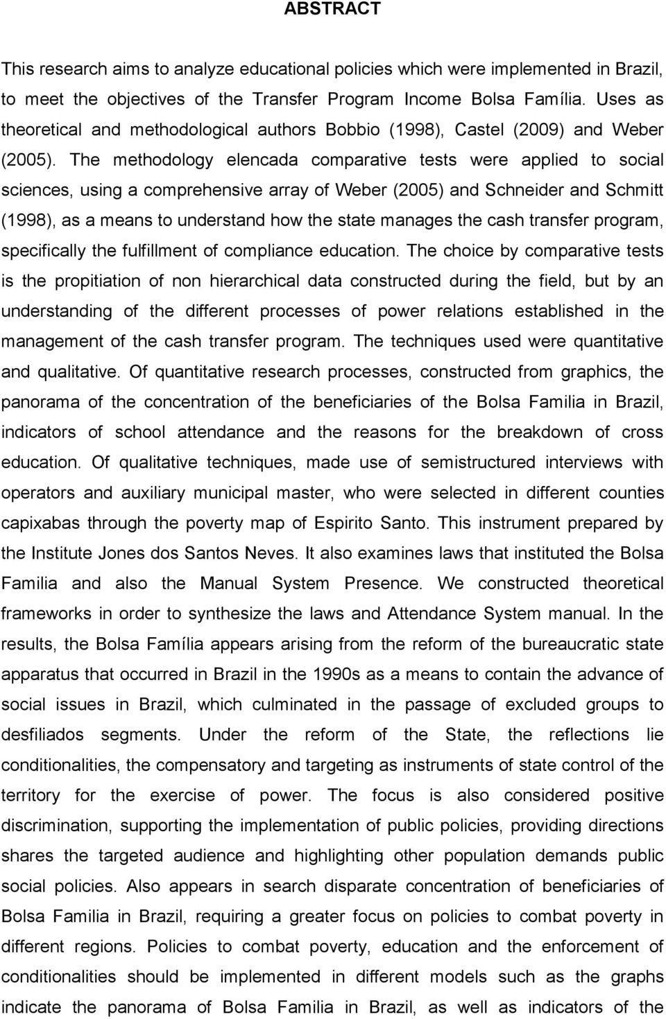 The methodology elencada comparative tests were applied to social sciences, using a comprehensive array of Weber (2005) and Schneider and Schmitt (1998), as a means to understand how the state