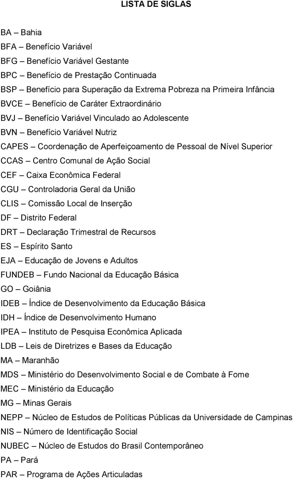 de Ação Social CEF Caixa Econômica Federal CGU Controladoria Geral da União CLIS Comissão Local de Inserção DF Distrito Federal DRT Declaração Trimestral de Recursos ES Espírito Santo EJA Educação de