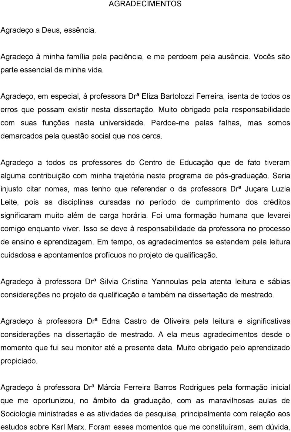 Muito obrigado pela responsabilidade com suas funções nesta universidade. Perdoe-me pelas falhas, mas somos demarcados pela questão social que nos cerca.