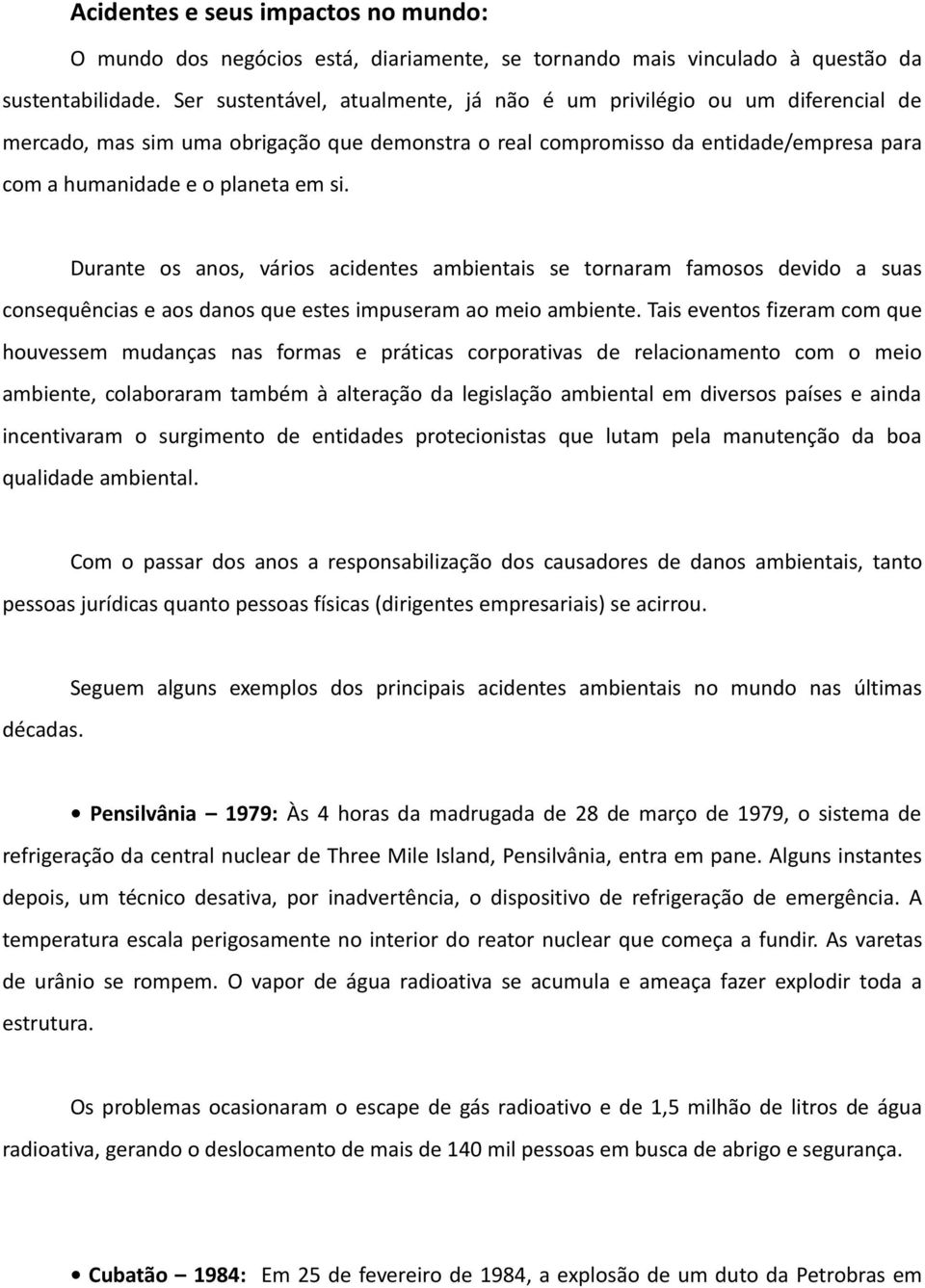 Durante os anos, vários acidentes ambientais se tornaram famosos devido a suas consequências e aos danos que estes impuseram ao meio ambiente.