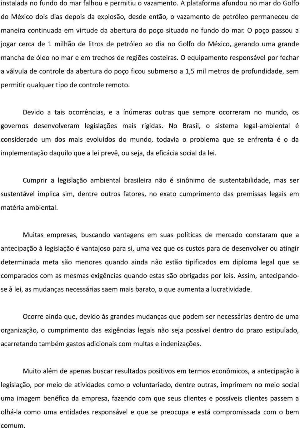 mar. O poço passou a jogar cerca de 1 milhão de litros de petróleo ao dia no Golfo do México, gerando uma grande mancha de óleo no mar e em trechos de regiões costeiras.