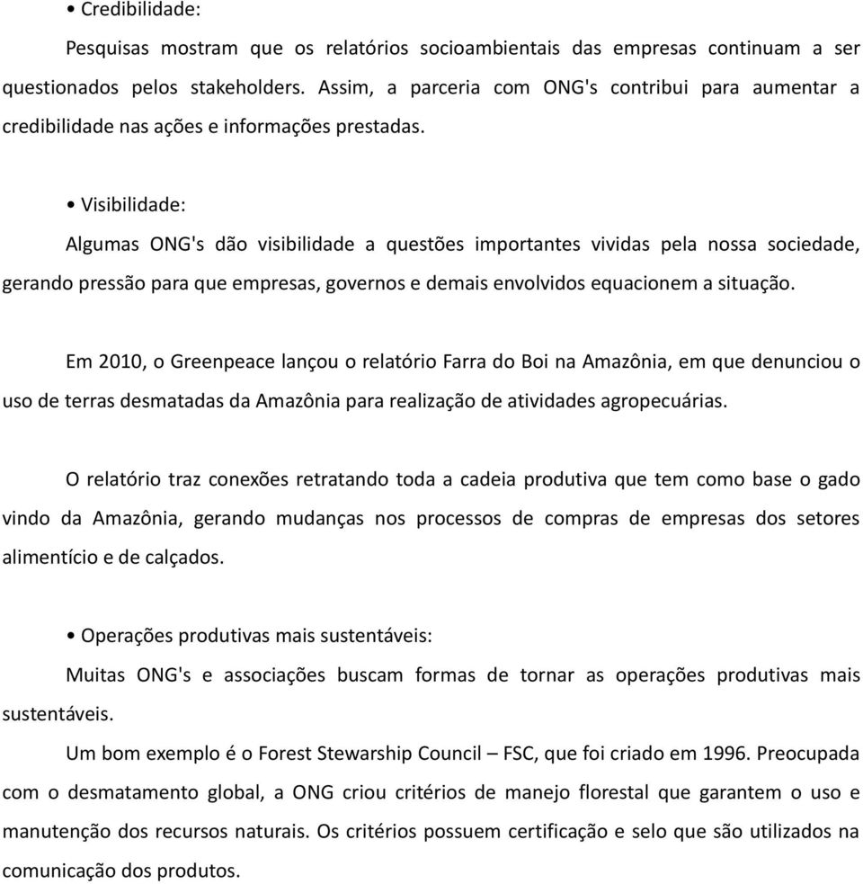 Visibilidade: Algumas ONG's dão visibilidade a questões importantes vividas pela nossa sociedade, gerando pressão para que empresas, governos e demais envolvidos equacionem a situação.