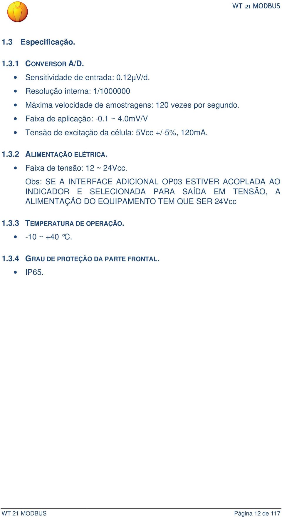 0mV/V Tensão de excitação da célula: 5Vcc +/-5%, 120mA. 1.3.2 ALIMENTAÇÃO ELÉTRICA. Faixa de tensão: 12 ~ 24Vcc.