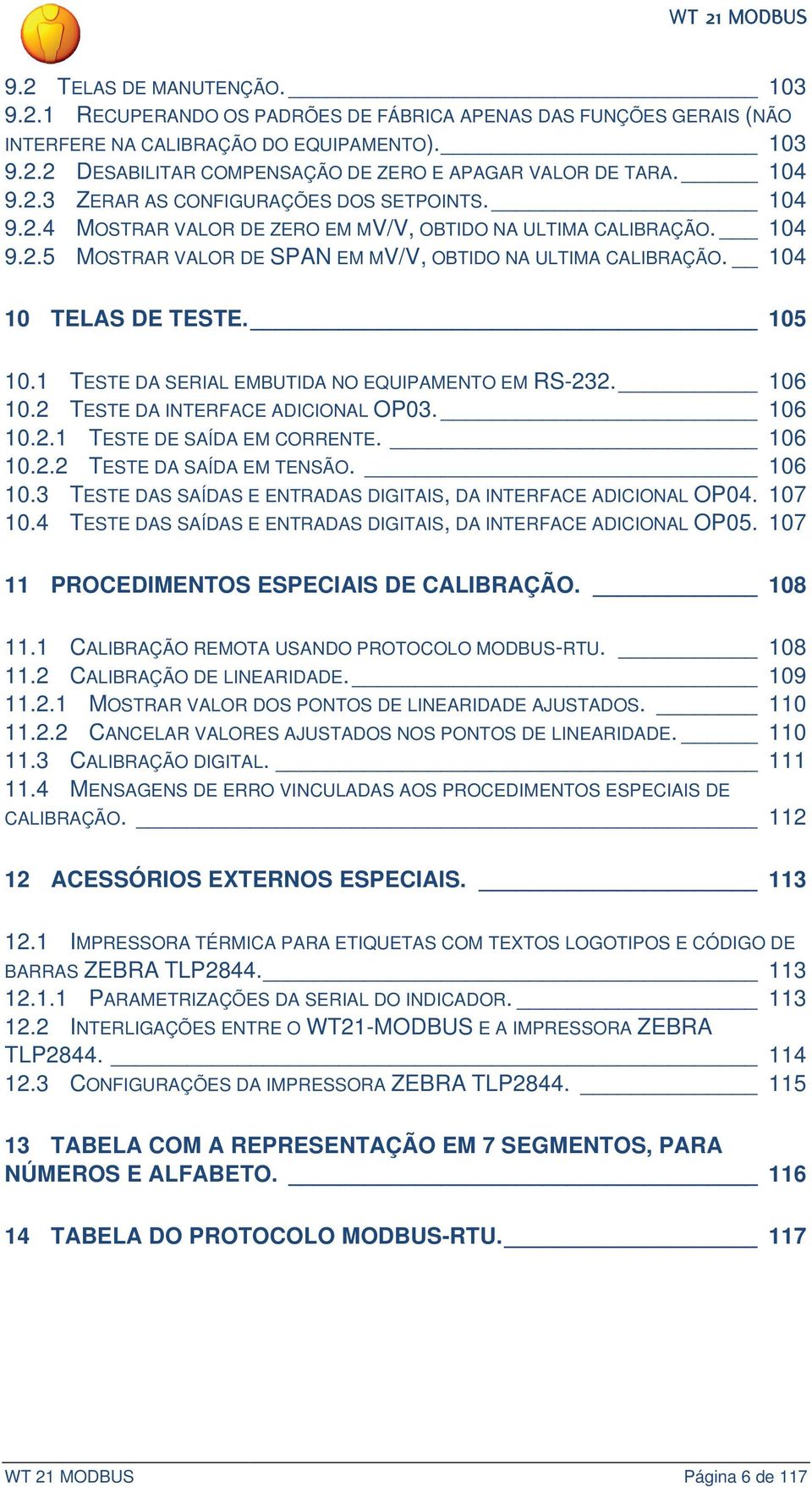 2.5 MOSTRAR VALOR DE SPAN EM MV/V, OBTIDO NA ULTIMA CALIBRAÇÃO 10 TELAS DE TESTE. 105 10.1 TESTE DA SERIAL EMBUT 10.2 TESTE DA INTERFACE AD 10.2.1 TESTE DE SAÍDA EM COR 10.2.2 TESTE DA SAÍDA EM TEN 10.