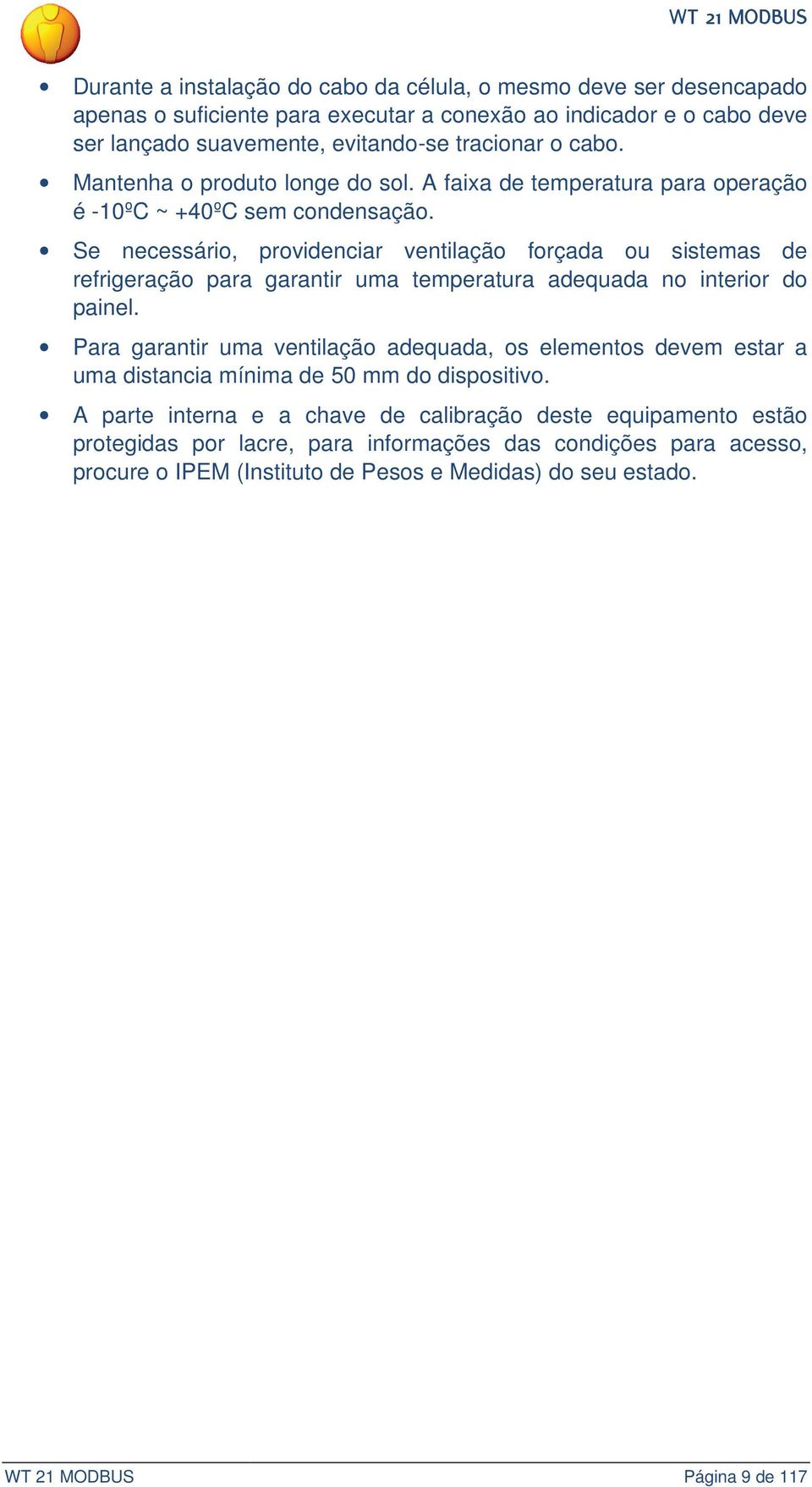 Se necessário, providenciar ventilação forçada ou sistemas de refrigeração para garantir uma temperatura adequada no interior do painel.