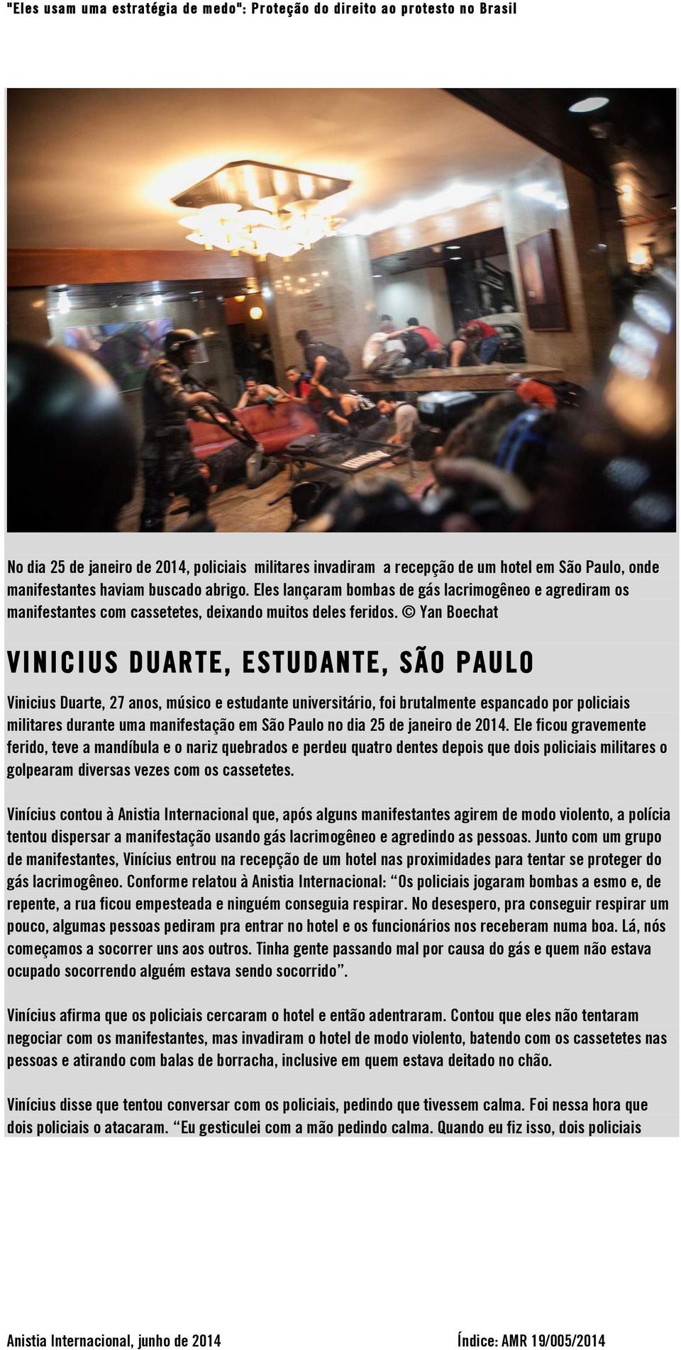 Yan Boechat VINICIUS DUARTE, ESTUDANTE, SÃO PAULO Vinicius Duarte, 27 anos, músico e estudante universitário, foi brutalmente espancado por policiais militares durante uma manifestação em São Paulo