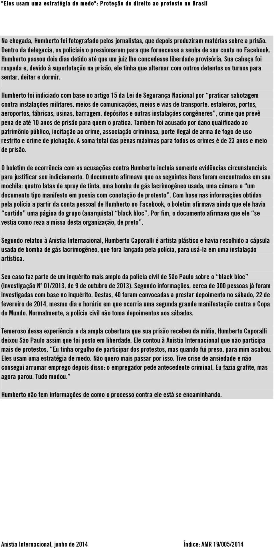 Sua cabeça foi raspada e, devido à superlotação na prisão, ele tinha que alternar com outros detentos os turnos para sentar, deitar e dormir.