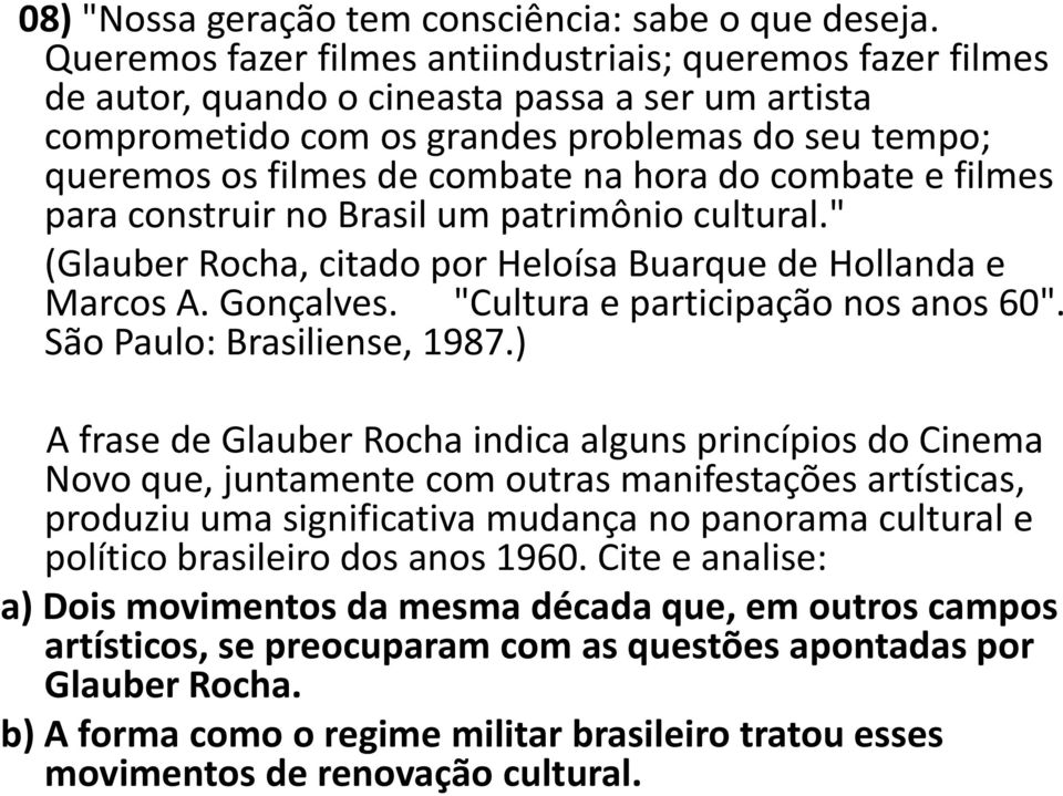 hora do combate e filmes para construir no Brasil um patrimônio cultural." (Glauber Rocha, citado por Heloísa Buarque de Hollanda e Marcos A. Gonçalves. "Cultura e participação nos anos 60".