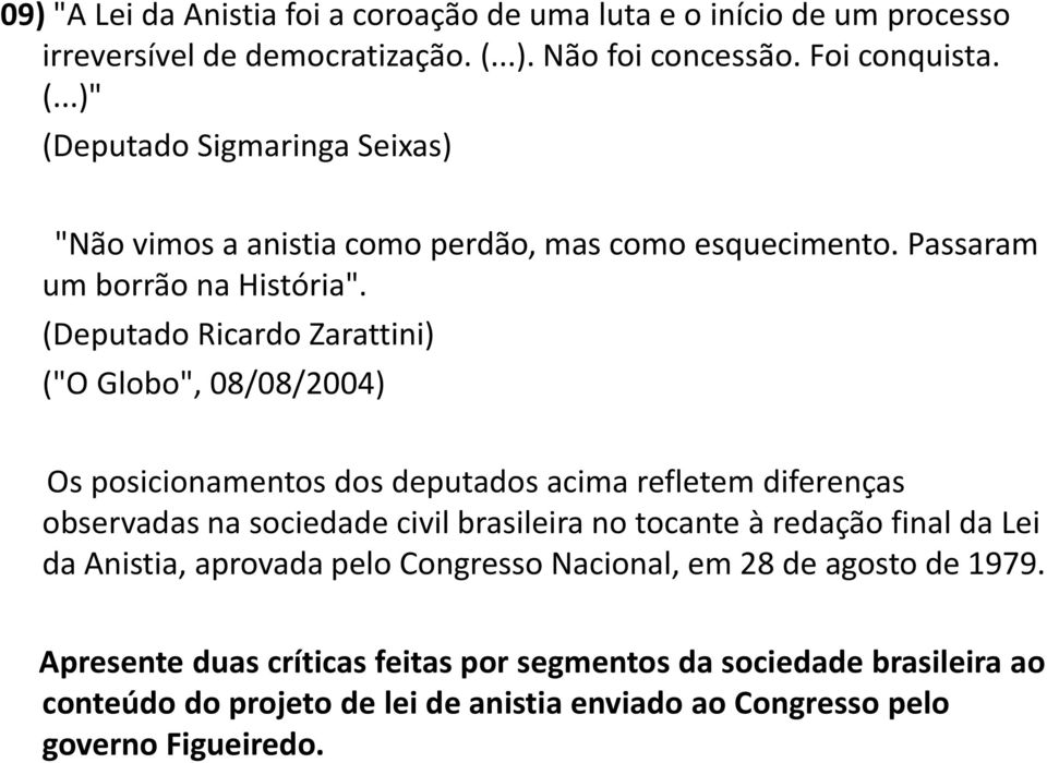 (Deputado Ricardo Zarattini) ("O Globo", 08/08/2004) Os posicionamentos dos deputados acima refletem diferenças observadas na sociedade civil brasileira no tocante à