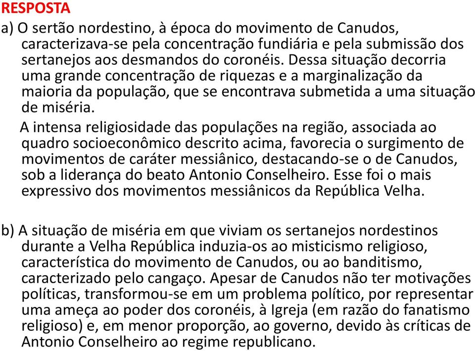 A intensa religiosidade das populações na região, associada ao quadro socioeconômico descrito acima, favorecia o surgimento de movimentos de caráter messiânico, destacando-se o de Canudos, sob a