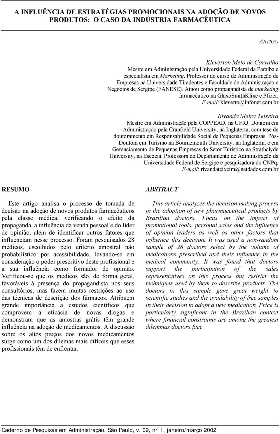 Atuou como propagandista de marketing farmacêutico na GlaxoSmithKline e Pfizer. E-mail: kleverto@infonet.com.br Rivanda Meira Teixeira Mestre em Administração pela COPPEAD, na UFRJ.