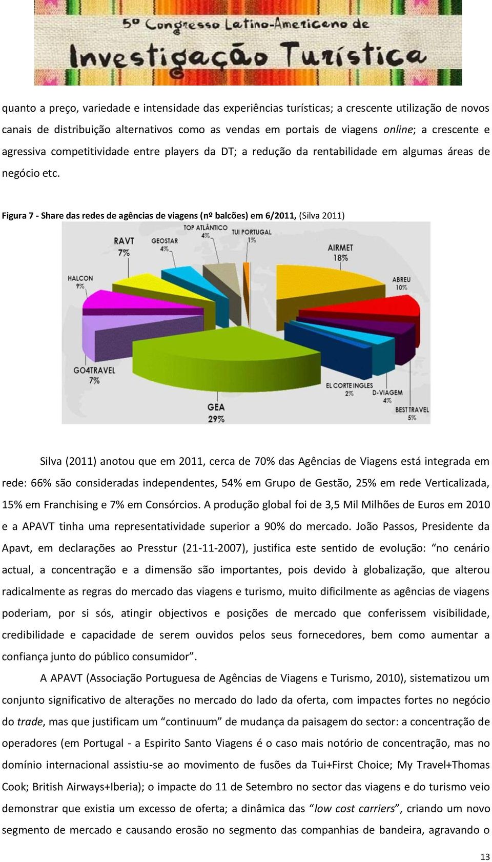 Figura 7 - Share das redes de agências de viagens (nº balcões) em 6/2011, (Silva 2011) Silva (2011) anotou que em 2011, cerca de 70% das Agências de Viagens está integrada em rede: 66% são