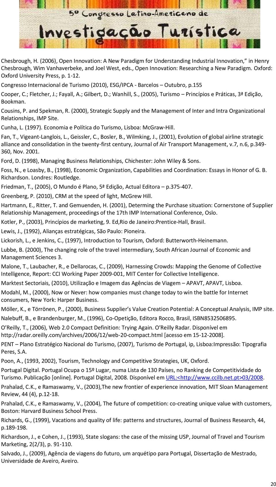 , (2005), Turismo Princípios e Práticas, 3ª Edição, Bookman. Cousins, P. and Spekman, R. (2000), Strategic Supply and the Management of Inter and Intra Organizational Relationships, IMP Site.