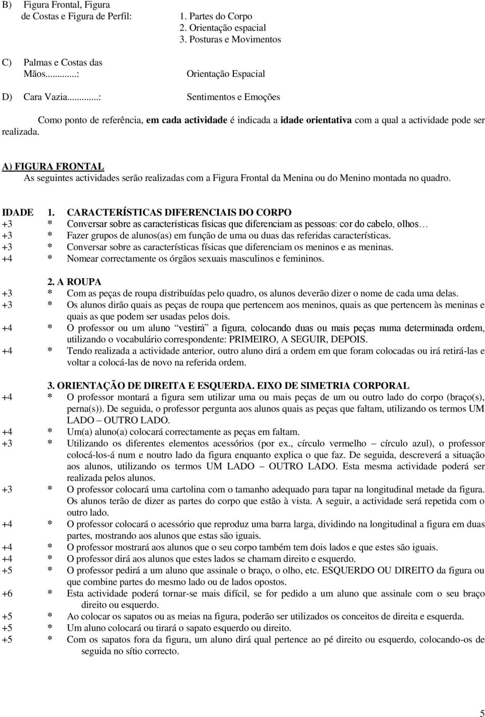 A) FIGURA FRONTAL As seguintes actividades serão realizadas com a Figura Frontal da Menina ou do Menino montada no quadro. IDADE 1.