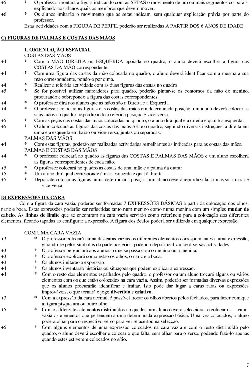 Estas actividades com a FIGURA DE PERFIL poderão ser realizadas A PARTIR DOS 6 ANOS DE IDADE. C) FIGURAS DE PALMAS E COSTAS DAS MÃOS 1.