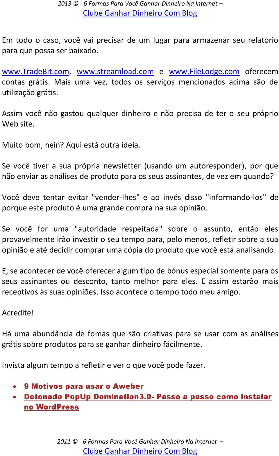 Se você tiver a sua própria newsletter (usando um autoresponder), por que não enviar as análises de produto para os seus assinantes, de vez em quando?