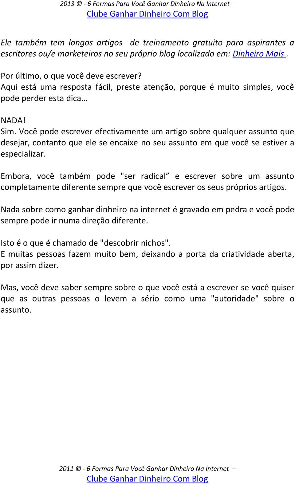 Você pode escrever efectivamente um artigo sobre qualquer assunto que desejar, contanto que ele se encaixe no seu assunto em que você se estiver a especializar.